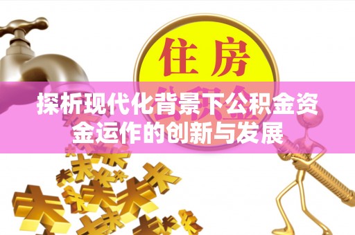 浠水探析现代化背景下公积金资金运作的创新与发展