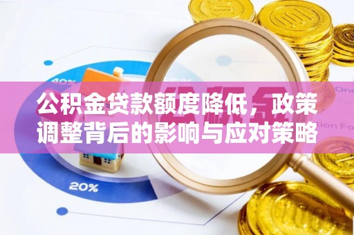 浠水公积金贷款额度降低，政策调整背后的影响与应对策略