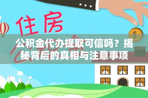 浠水公积金代办提取可信吗？揭秘背后的真相与注意事项