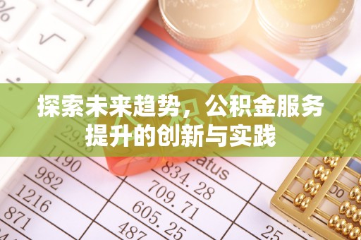浠水探索未来趋势，公积金服务提升的创新与实践