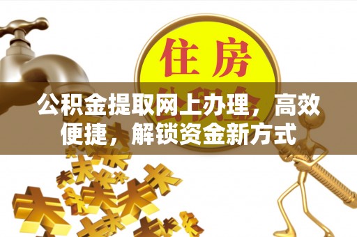 浠水公积金提取网上办理，高效便捷，解锁资金新方式