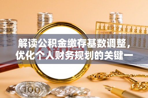 浠水解读公积金缴存基数调整，优化个人财务规划的关键一步