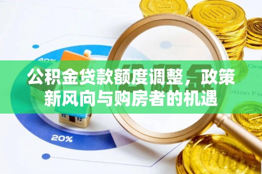 浠水公积金贷款额度调整，政策新风向与购房者的机遇