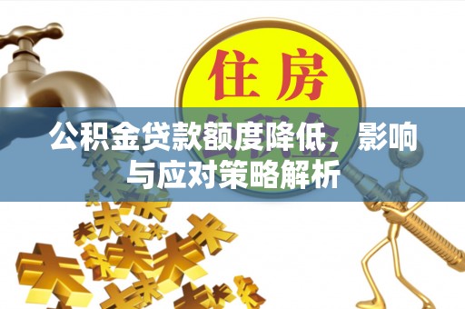 浠水公积金贷款额度降低，影响与应对策略解析