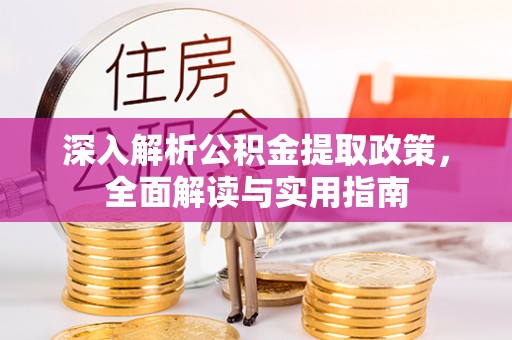 浠水深入解析公积金提取政策，全面解读与实用指南