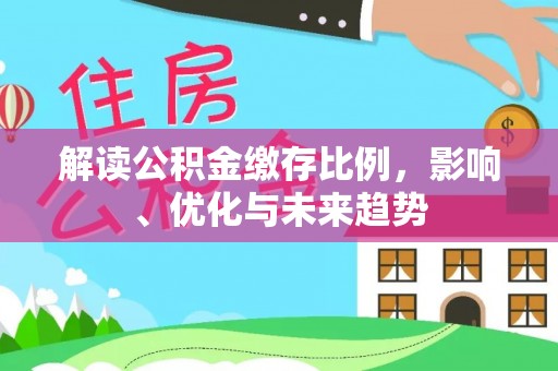 浠水解读公积金缴存比例，影响、优化与未来趋势