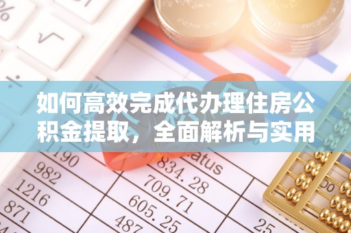 浠水如何高效完成代办理住房公积金提取，全面解析与实用技巧